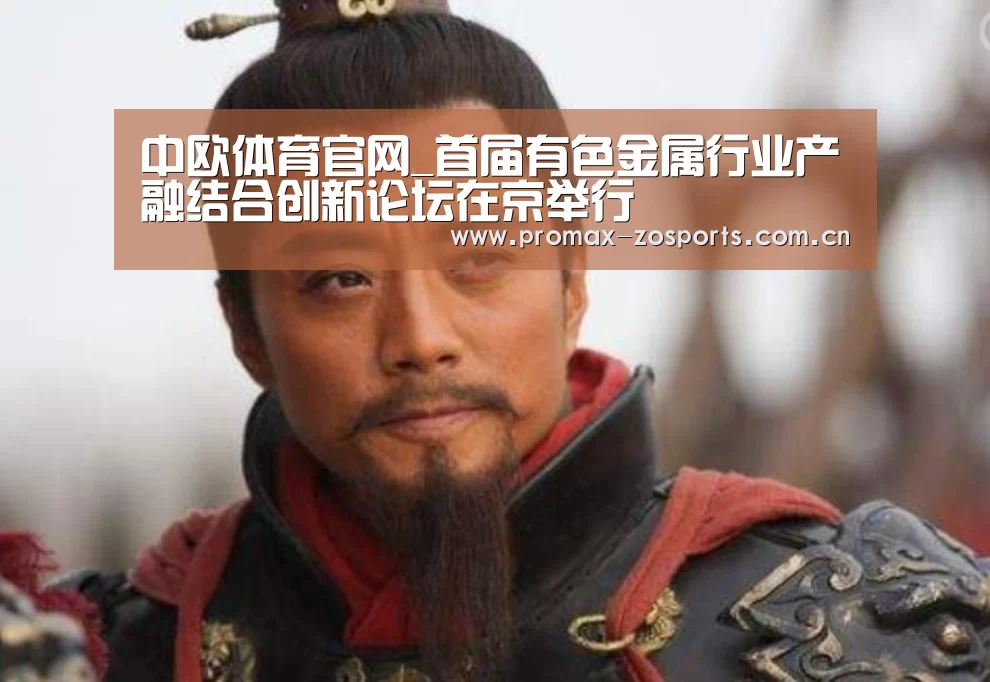 中欧体育官网_首届有色金属行业产融结合创新论坛在京举行(图1) 中欧体育官网